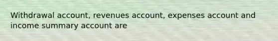 Withdrawal account, revenues account, expenses account and income summary account are