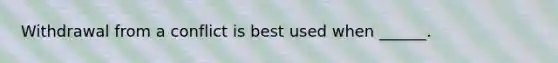 Withdrawal from a conflict is best used when ______.