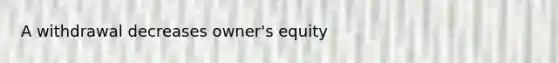 A withdrawal decreases owner's equity