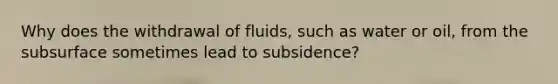 Why does the withdrawal of fluids, such as water or oil, from the subsurface sometimes lead to subsidence?