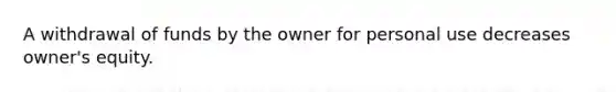 A withdrawal of funds by the owner for personal use decreases owner's equity.