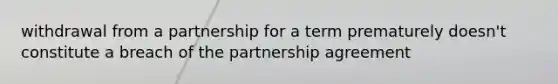 withdrawal from a partnership for a term prematurely doesn't constitute a breach of the partnership agreement