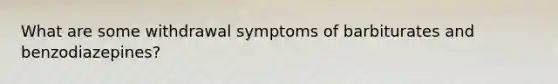 What are some withdrawal symptoms of barbiturates and benzodiazepines?