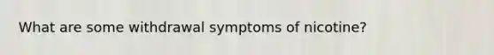 What are some withdrawal symptoms of nicotine?