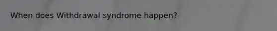 When does Withdrawal syndrome happen?