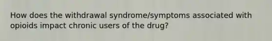 How does the withdrawal syndrome/symptoms associated with opioids impact chronic users of the drug?