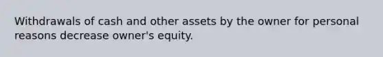 Withdrawals of cash and other assets by the owner for personal reasons decrease owner's equity.