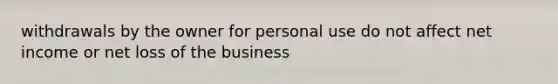 withdrawals by the owner for personal use do not affect net income or net loss of the business