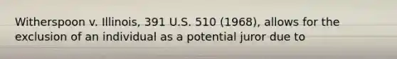 Witherspoon v. Illinois, 391 U.S. 510 (1968), allows for the exclusion of an individual as a potential juror due to