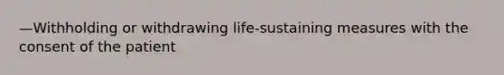 —Withholding or withdrawing life-sustaining measures with the consent of the patient