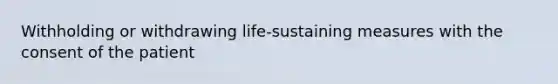 Withholding or withdrawing life-sustaining measures with the consent of the patient