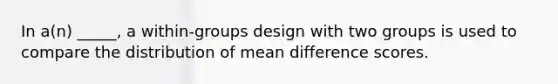 In a(n) _____, a within-groups design with two groups is used to compare the distribution of mean difference scores.