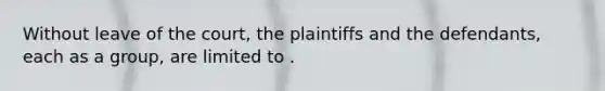 Without leave of the court, the plaintiffs and the defendants, each as a group, are limited to .