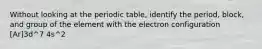 Without looking at the periodic table, identify the period, block, and group of the element with the electron configuration [Ar]3d^7 4s^2