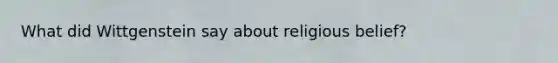 What did Wittgenstein say about religious belief?