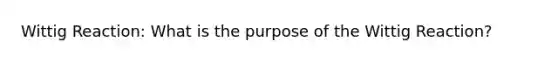 Wittig Reaction: What is the purpose of the Wittig Reaction?