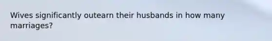 Wives significantly outearn their husbands in how many marriages?