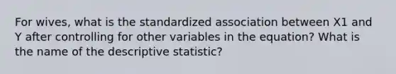 For wives, what is the standardized association between X1 and Y after controlling for other variables in the equation? What is the name of the descriptive statistic?