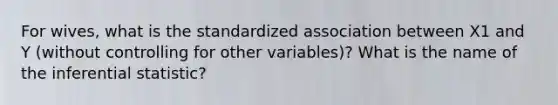 For wives, what is the standardized association between X1 and Y (without controlling for other variables)? What is the name of the inferential statistic?