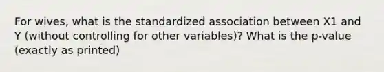 For wives, what is the standardized association between X1 and Y (without controlling for other variables)? What is the p-value (exactly as printed)