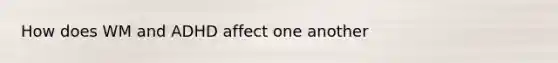How does WM and ADHD affect one another