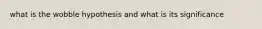 what is the wobble hypothesis and what is its significance