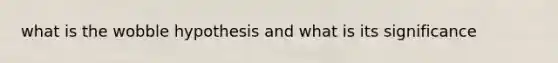 what is the wobble hypothesis and what is its significance