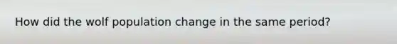 How did the wolf population change in the same period?