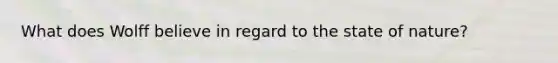 What does Wolff believe in regard to the state of nature?