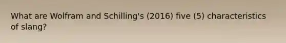 What are Wolfram and Schilling's (2016) five (5) characteristics of slang?