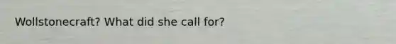 Wollstonecraft? What did she call for?