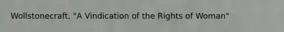 Wollstonecraft, "A Vindication of the Rights of Woman"