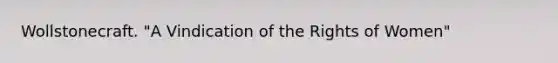 Wollstonecraft. "A Vindication of the Rights of Women"