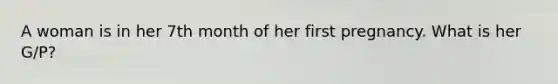 A woman is in her 7th month of her first pregnancy. What is her G/P?