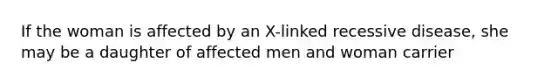 If the woman is affected by an X-linked recessive disease, she may be a daughter of affected men and woman carrier