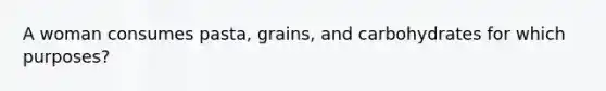 A woman consumes pasta, grains, and carbohydrates for which purposes?