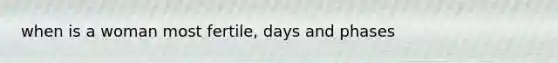 when is a woman most fertile, days and phases