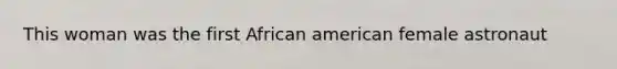 This woman was the first African american female astronaut