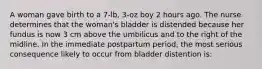 A woman gave birth to a 7-lb, 3-oz boy 2 hours ago. The nurse determines that the woman's bladder is distended because her fundus is now 3 cm above the umbilicus and to the right of the midline. In the immediate postpartum period, the most serious consequence likely to occur from bladder distention is: