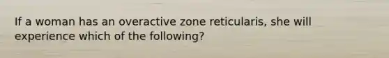 If a woman has an overactive zone reticularis, she will experience which of the following?