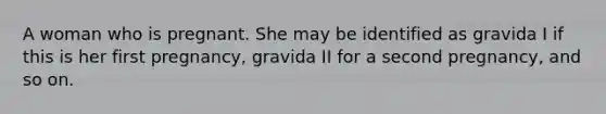 A woman who is pregnant. She may be identified as gravida I if this is her first pregnancy, gravida II for a second pregnancy, and so on.