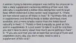 A woman trying to become pregnant was told by her physician to take a daily supplement containing 400mcg of folic acid. She asks why a supplement is better than eating folic acid through food. Which statement is the nurses' best response? A. "There are few natural sources of folate in food." B. "Synthetic folic acid in supplements and fortified foods is better absorbed, more available, and a more reliable source than the folate found naturally in food." C. "Folate in food is equally as good as folic acid in supplements. It is just easier to take it in pill for and then you don't have to worry about how much you're getting in food." D. "If you are sure that you eat at least five servings of fruits and vegetables every day, you don't really need to take a supplement of folic acid."