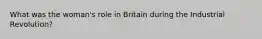 What was the woman's role in Britain during the Industrial Revolution?