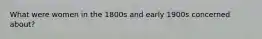 What were women in the 1800s and early 1900s concerned about?