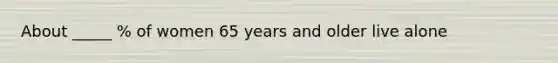 About _____ % of women 65 years and older live alone