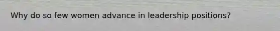 Why do so few women advance in leadership positions?