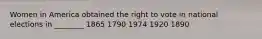 Women in America obtained the right to vote in national elections in ________ 1865 1790 1974 1920 1890