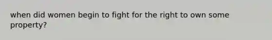 when did women begin to fight for the right to own some property?