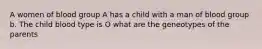 A women of blood group A has a child with a man of blood group b. The child blood type is O what are the geneotypes of the parents