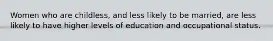 Women who are childless, and less likely to be married, are less likely to have higher levels of education and occupational status.